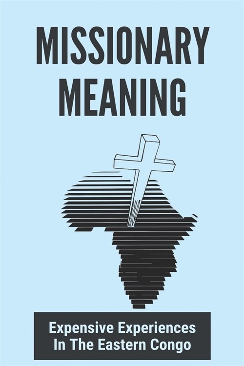 Missionary Meaning: Expensive Experiences In The Eastern Congo: Congo Tales (Paperback)