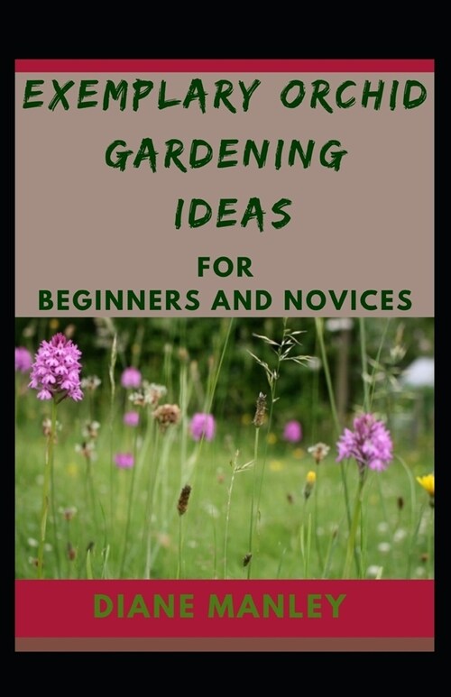 Exemplary Orchid Gardening Ideas For Beginners And Novices (Paperback)