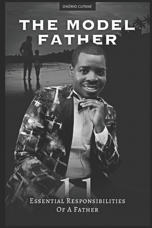 The Model Father: 11 Essencial Responsibilities of a Father (Paperback)