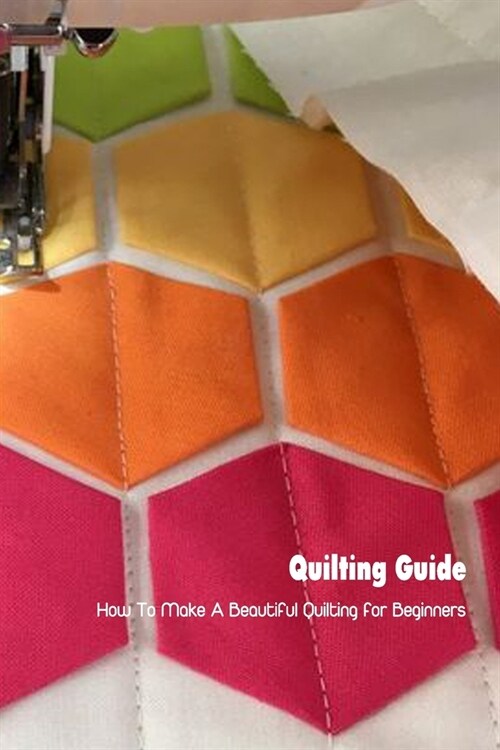 Quilting Guide: How To Make A Beautiful Quilting for Beginners: Mothers Day Gift 2021, Happy Mothers Day, Gift for Mom (Paperback)