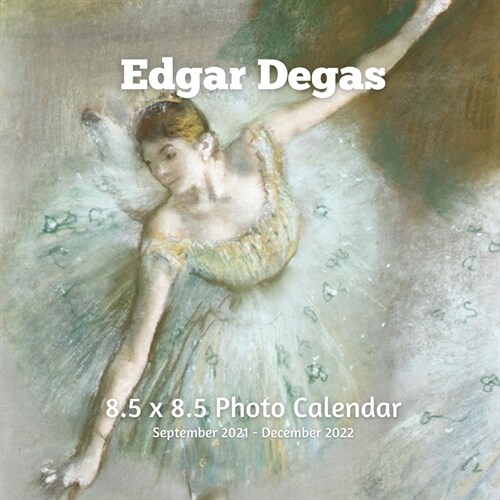 Edgar Degas 8.5 X 8.5 Calendar September 2021 -December 2022: Ballerina Dancers Impressionist - Monthly Calendar with U.S./UK/ Canadian/Christian/Jewi (Paperback)