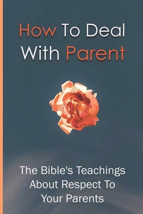 How To Deal With Parent - The Bible_s Teachings About Respect To Your Parents: Commandments About Honor Your Parents (Paperback)
