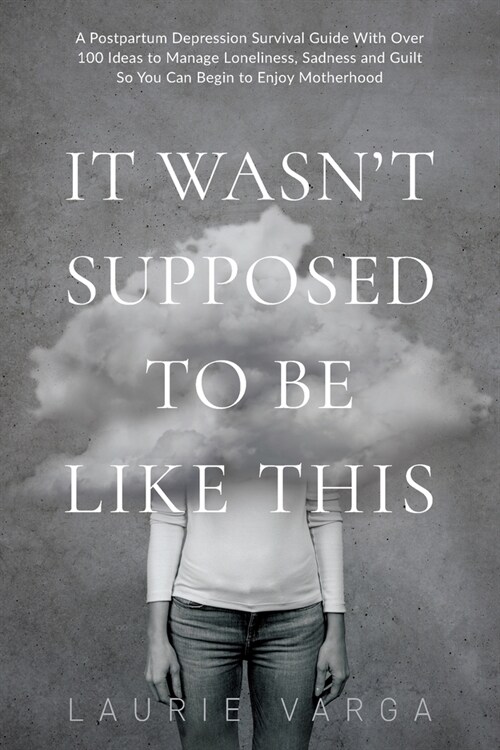 It Wasnt Supposed to be Like This: A Postpartum Depression Survival Guide With Over 100 Ideas to Manage Loneliness, Sadness and Guilt So You Can Begi (Paperback)