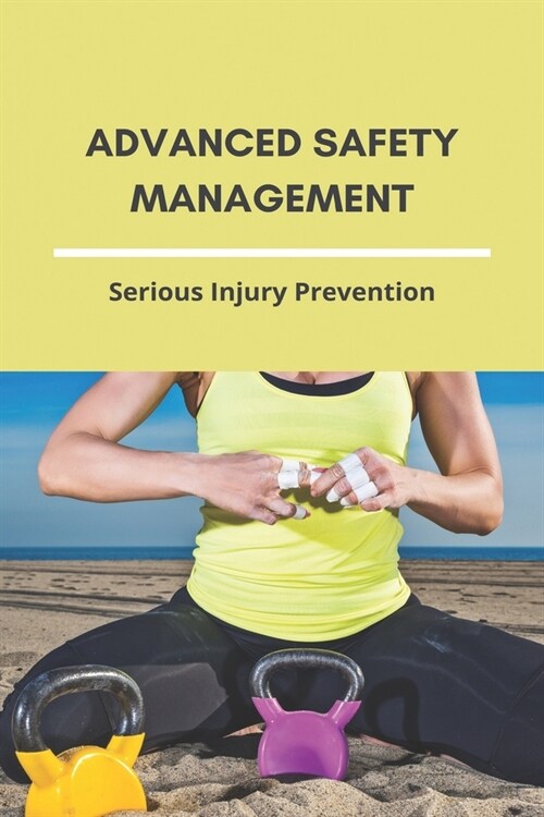 Advanced Safety Management: Serious Injury Prevention: The Proven Method (Paperback)