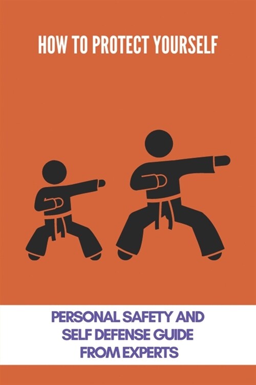 How To Protect Yourself: Personal Safety And Self Defense Guide From Experts: Self-Defense Tips (Paperback)