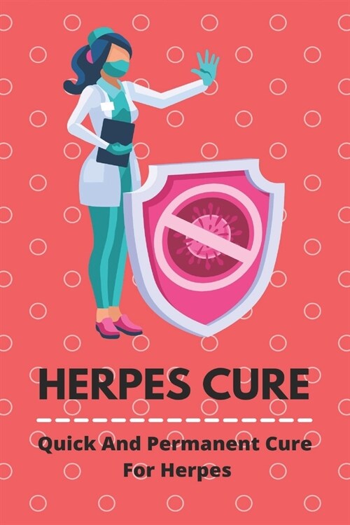 Herpes Cure: Quick And Permanent Cure For Herpes: How Long Does It Take For Herpes To Show Up (Paperback)