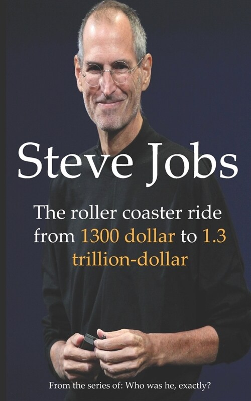 Steve Jobs: The roller coaster ride from 1300 dollar to 1.3 trillion-dollar (Paperback)