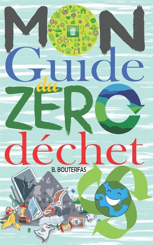 Mon guide du z?o d?het: +100 astuces et conseils pour r?uire les d?hets dans votre vie quotidienne et avoir un impact positif sur la plan?e (Paperback)