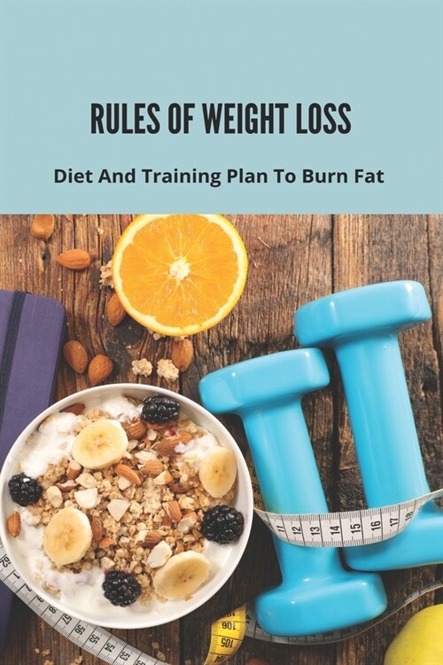 Rules Of Weight Loss: Diet And Training Plan To Burn Fat: How To Lose Weight (Paperback)