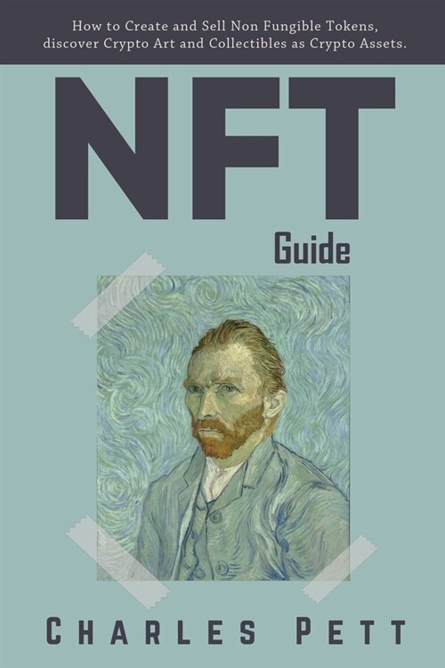 NFT Guide: How to Create and Sell Non Fungible Tokens, discover and Invest in Crypto Art and Collectibles in the Blockchain. (Paperback)