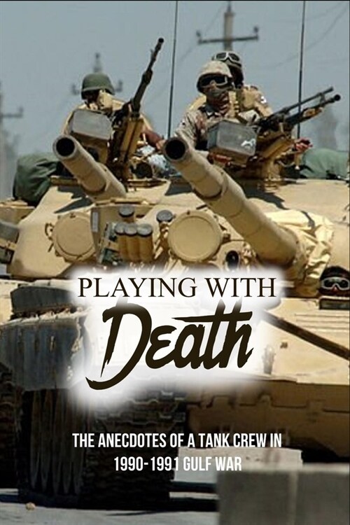 Playing With Death: The Anecdotes Of A Tank Crew In 1990-1991 Gulf War: Ram Kangaroo Interior (Paperback)