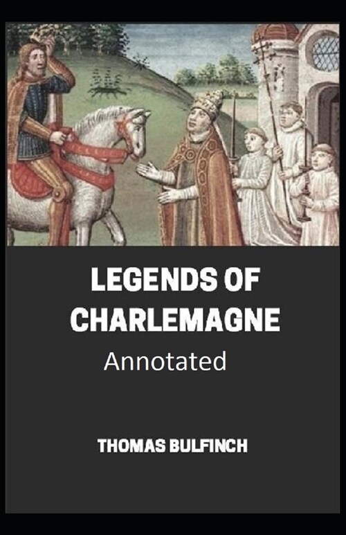 Bulfinchs Mythology, Legends of Charlemagne Annotated (Paperback)