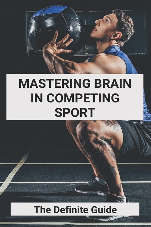 Mastering Brain In Competing Sport: The Definite Guide: Samurai Mental Training (Paperback)