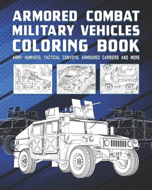 Armored Combat Military Vehicles Coloring Book: Army Humvees, Tactical Convoy, Armoured Carriers And More (Paperback)