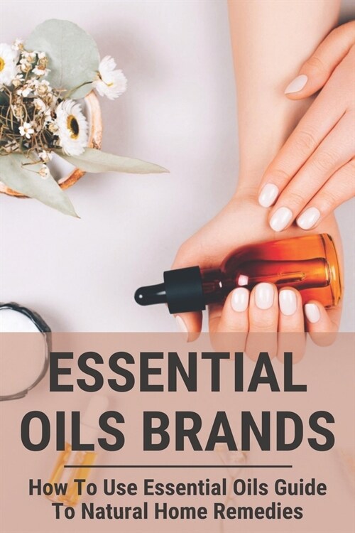 Essential Oils Brands: How To Use Essential Oils Guide To Natural Home Remedies: Essential Oils For Anxiety (Paperback)