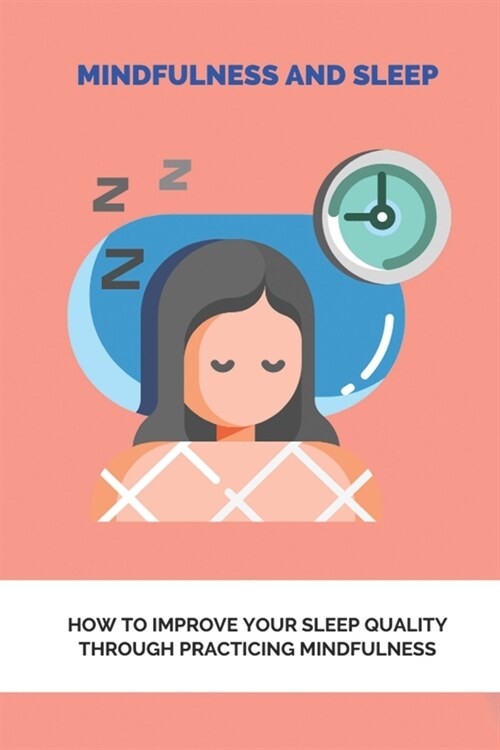 Mindfulness And Sleep: How To Improve Your Sleep Quality Through Practicing Mindfulness: Sleeping Music For Deep Sleep (Paperback)