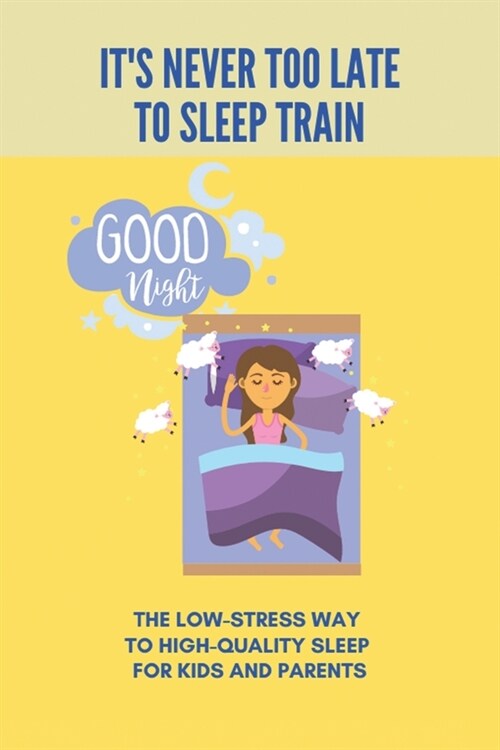 Its Never Too Late To Sleep Train: The Low-Stress Way To High-Quality Sleep For Kids And Parents: Deep Sleep Music (Paperback)