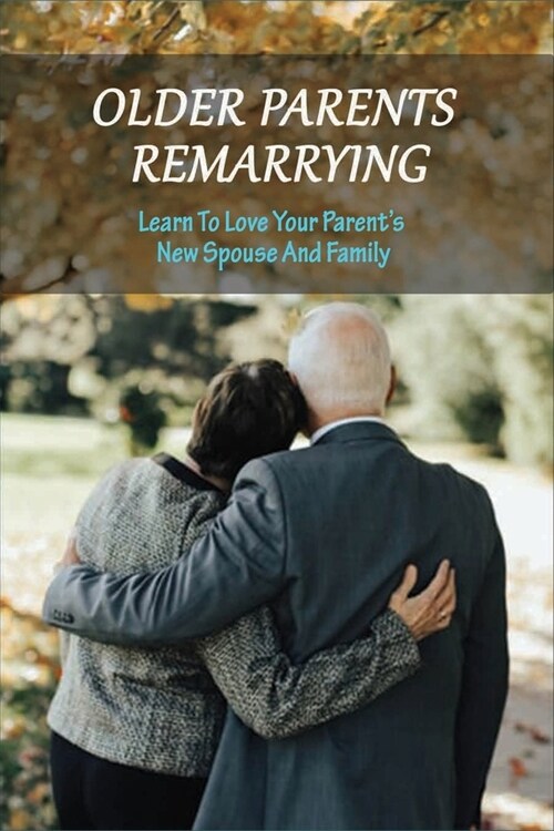 Older Parents Remarrying: Learn To Love Your Parents New Spouse And Family: Second Chance Marriage Romance Books (Paperback)