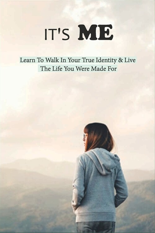 Its Me: Learn To Walk In Your True Identity & Live The Life You Were Made For: Inspiring Books For Women (Paperback)