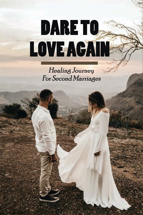 Dare To Love Again: Healing Journey For Second Marriages: Rules For Second Marriage (Paperback)