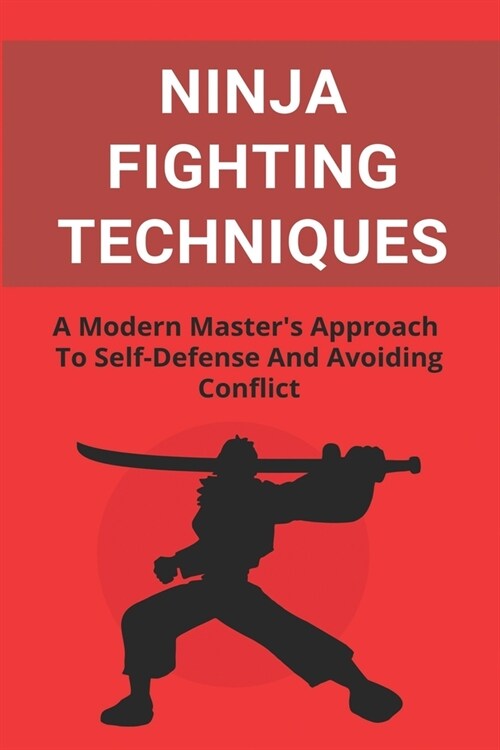 Ninja Fighting Techniques: A Modern Masters Approach To Self-Defense And Avoiding Conflict: Karate Fighting Techniques (Paperback)