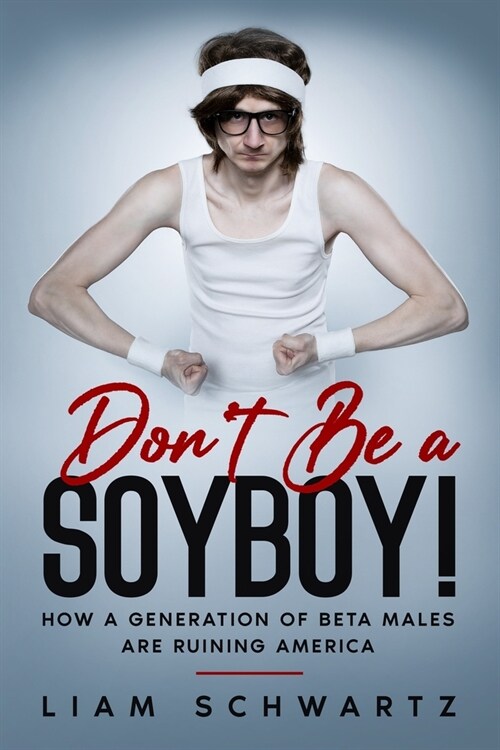 Dont Be a Soyboy!: How a Generation of Beta Males are Ruining America (Paperback)