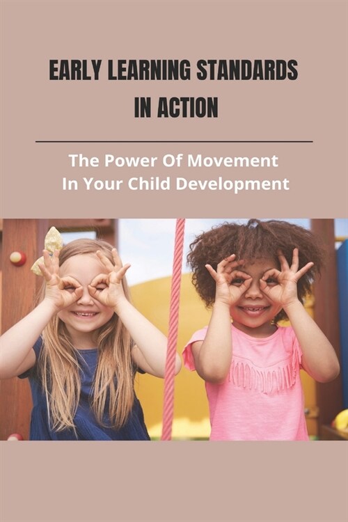 Early Learning Standards In Action: The Power Of Movement In Your Child Development: Infant Movement Development (Paperback)