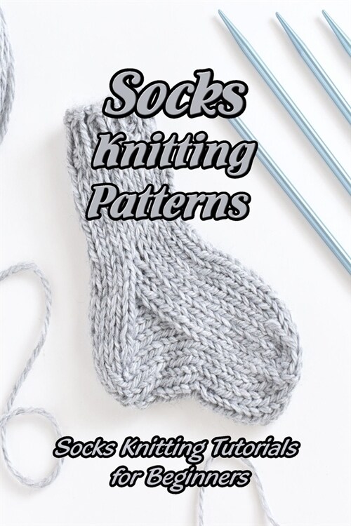 Socks Knitting Patterns: Socks Knitting Tutorials for Beginners: Mothers Day Gifts (Paperback)