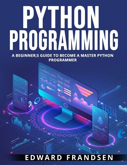 Python Programming: A Beginner;s Guide to Become a Master Python Programmer (Paperback)