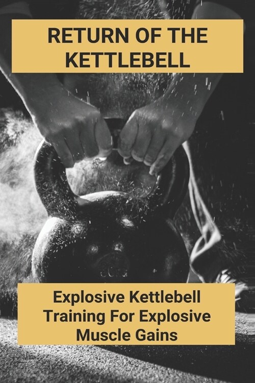 Return Of The Kettlebell: Explosive Kettlebell Training For Explosive Muscle Gains: Kettlebell Exercises For Abs (Paperback)