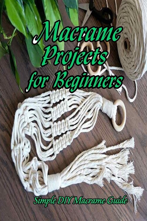 Macrame Projects for Beginners: Simple DIY Macrame Guide: Mothers Day Gifts (Paperback)