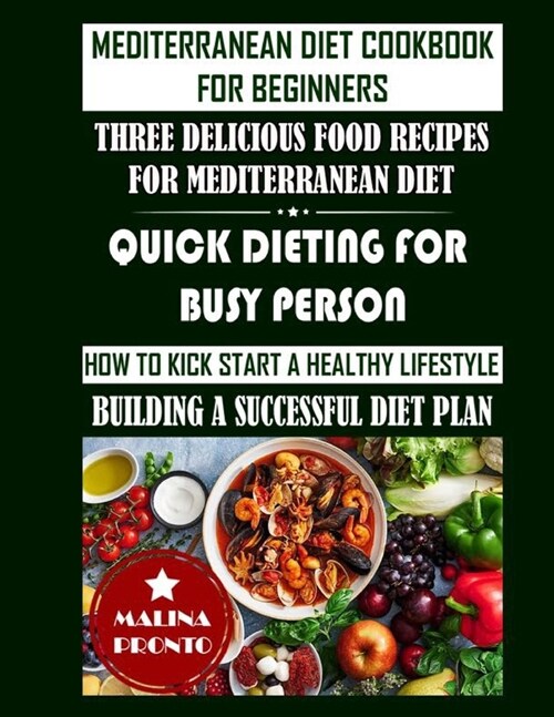 Mediterranean Diet Cookbook For Beginners: Three Delicious Food Recipes For Mediterranean Diet: Quick Dieting For Busy Person: How To Kick Start A Hea (Paperback)