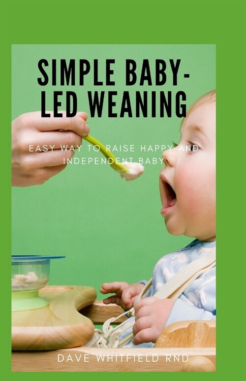 Simple Baby-Led Weaning: Easy way to raise happy and independent babe (Paperback)