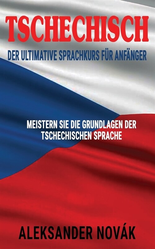 Tschechisch: Der ultimative Sprachkurs f? Anf?ger: Meistern Sie die Grundlagen der tschechischen Sprache (Paperback)