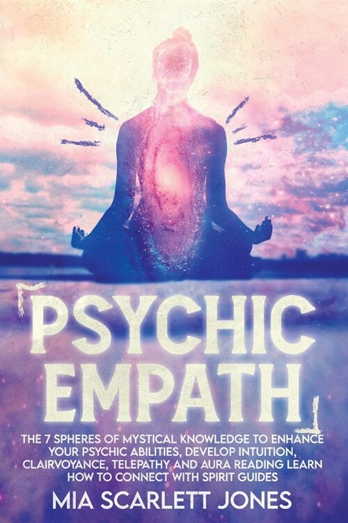 Psychic Empath: The 7 Spheres of Mystical Knowledge to Enhance Your Psychic Abilities, Develop Intuition, Clairvoyance, Telepathy, and (Paperback)