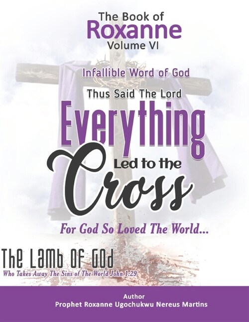 The Book Of Roxanne Volume Vi The Infallible Word Of God: Everything Led To The Cross Declares The Lord (Paperback)