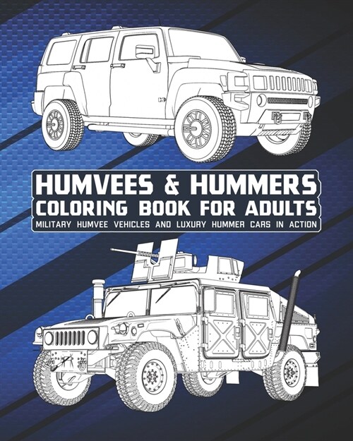 Humvees & Hummers Coloring Book For Adults: Military Humvee Vehicles And Luxury Hummer Cars In Action (Paperback)