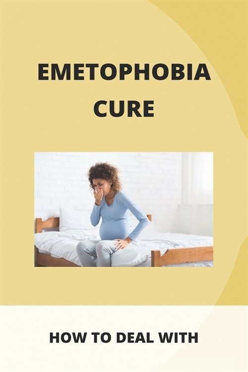 Emetophobia Cure: How To Deal With: Emetophobia Symptoms (Paperback)