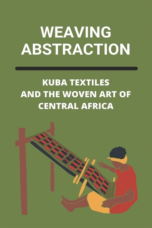 Weaving Abstraction: Kuba Textiles And The Woven Art Of Central Africa: Kuba Print Fabric (Paperback)