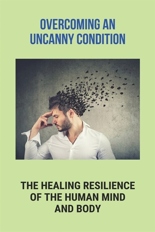 Overcoming An Uncanny Condition: The Healing Resilience Of The Human Mind And Body.: Overcome Paralysis (Paperback)