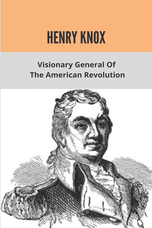 Henry Knox: Visionary General Of The American Revolution: Colonel Henry Knox (Paperback)