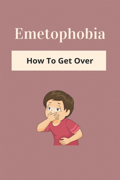 Emetophobia: How To Get Over: Emetophobia Meaning (Paperback)