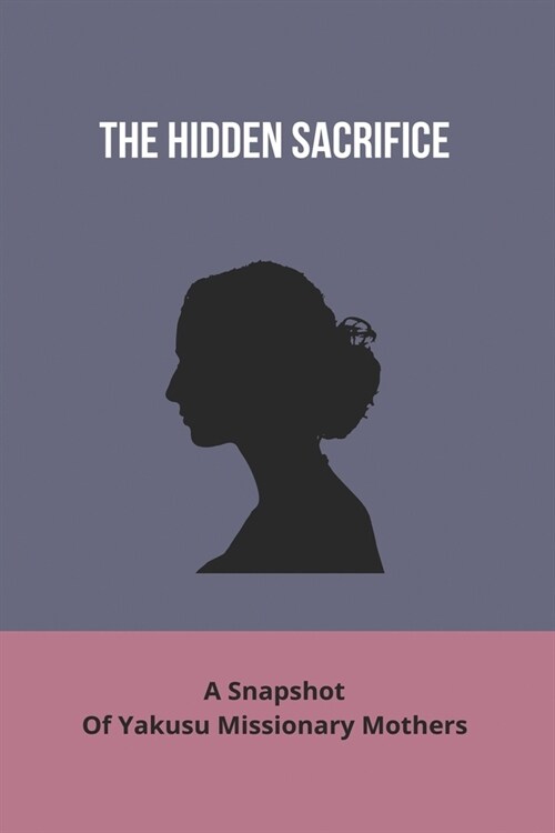 The Hidden Sacrifice: A Snapshot Of Yakusu Missionary Mothers: William Millman Family (Paperback)