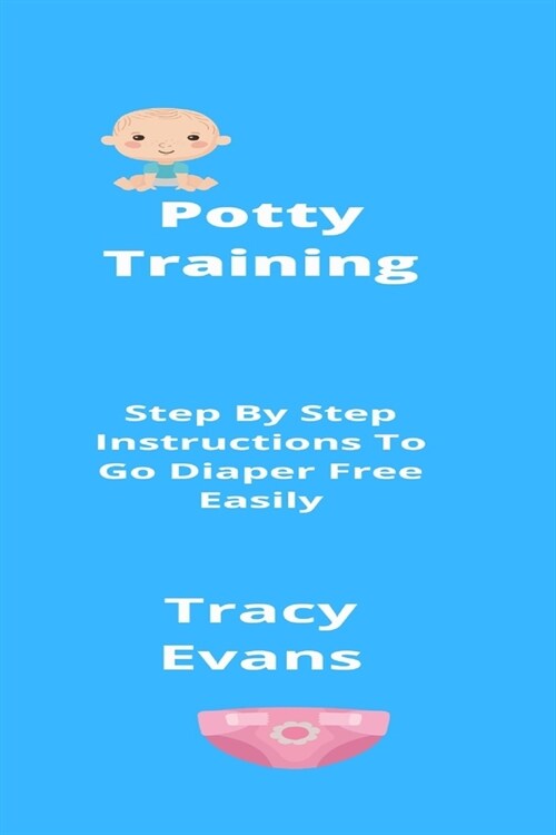 Potty Training: Step By Step Instructions To Go Diaper Free Easily (Paperback)