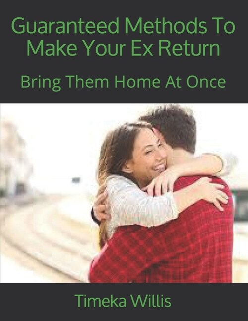 Guaranteed Methods To Make Your Ex Return: Bring Them Home At Once (Paperback)