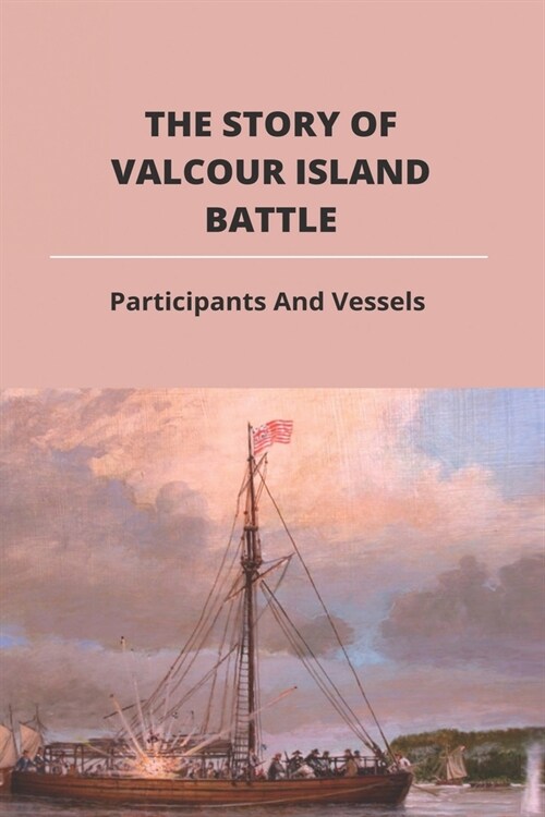 The Story Of Valcour Island Battle: Participants And Vessels: General Benedict Arnold (Paperback)