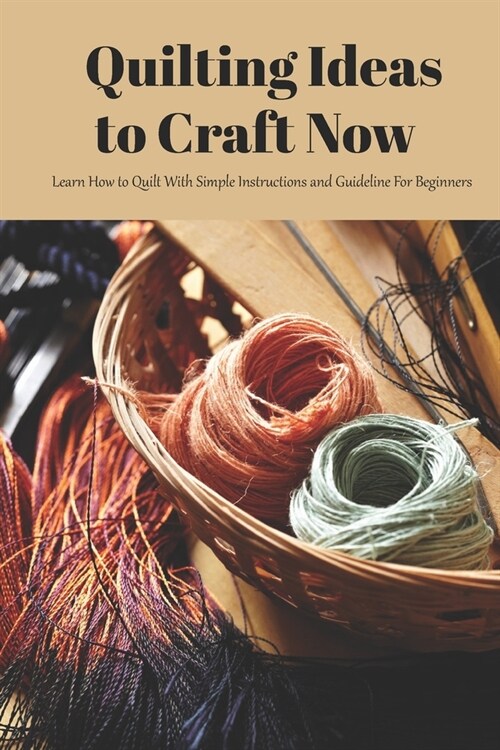 Quilting Ideas to Craft Now: Learn How to Quilt With Simple Instructions and Guideline For Beginners: Mothers Day Gift 2021, Happy Mothers Day, G (Paperback)