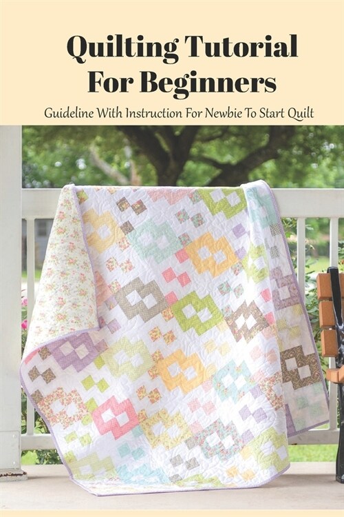 Quilting Tutorial For Beginners: Guideline With Instruction For Newbie To Start Quilt: Mothers Day Gift 2021, Happy Mothers Day, Gift for Mom (Paperback)