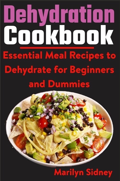 Dehydration Cookbook: Essential Meal Recipes to Dehydrate for Beginners and Dummies (Paperback)