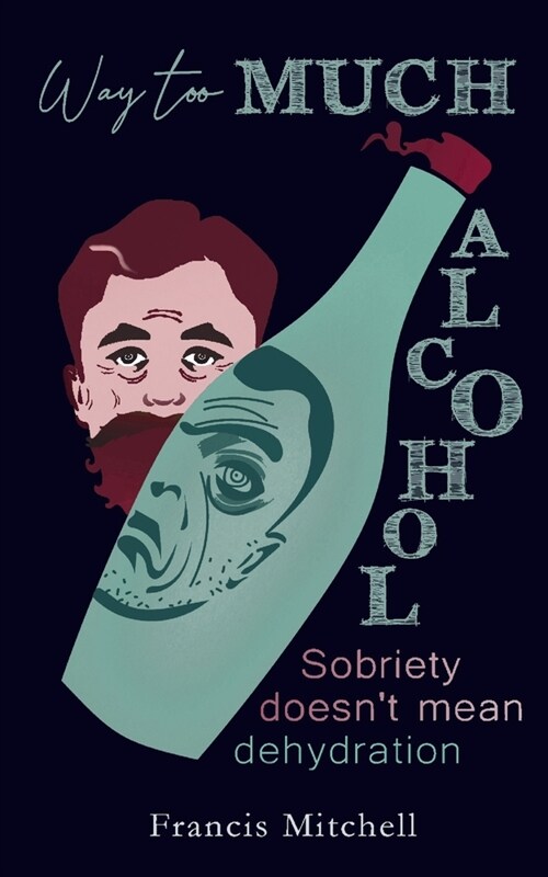 Way Too Much Alcohol: Sobriety Doesnt Mean Dehydration. How To Quit Drinking & To Start Your Recovery (Paperback)